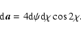 \begin{displaymath}{\rm d}\vec{a} = 4{\rm d}\psi{\rm d}\chi \cos 2\chi.
\end{displaymath}