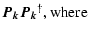 $\displaystyle \vec{P_k}\vec{P_k}^\dag , {\rm where}$