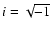 $i=\sqrt{-1}$