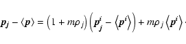 \begin{displaymath}\vec{p_j}-\left<\vec{p}\right> = \left(1+m\rho_j\right)\left(...
...<\vec{p^i}\right>\right)
+ m\rho_j\left<\vec{p^i}\right>\cdot
\end{displaymath}