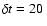 $\delta t = 20~$