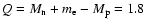 $Q=M_{\rm n}+m_{\rm e}-M_{\rm p}=1.8$