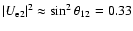 $\vert U_{\rm e2}\vert^2
\approx \sin^2\theta_{12}=0.33$