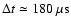 $\Delta t \simeq 180~\mu {\rm s}$