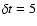 $\delta t = 5$