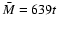 $\bar M=639t$