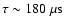 $\tau \sim 180~ \mu\rm s$