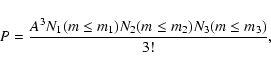 \begin{displaymath}P = \frac{A^3N_1(m\le m_1)N_2(m\le m_2)N_3(m\le m_3)}{3!}
,\end{displaymath}