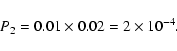 \begin{displaymath}P_2=0.01\times 0.02=2\times 10^{-4}.
\end{displaymath}