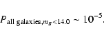 \begin{displaymath}P_{{\rm all\ galaxies}, m_B<14.0}\sim 10^{-5}.
\end{displaymath}
