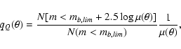 \begin{displaymath}q_Q(\theta )=\frac{N[m<m_{b,lim}+2.5\log \mu (\theta )]}{N(m<m_{b,lim})}\frac{1}{\mu (\theta)}
,\end{displaymath}