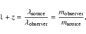 \begin{displaymath}1+z=\frac{\lambda _{\rm source}}{\lambda _{\rm observer}}=
\frac{m_{\rm observer}}{m_{\rm source}}
,\end{displaymath}