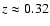 $z\approx 0.32$