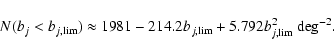 \begin{displaymath}N(b_j<b_{j,\rm lim})\approx 1981-214.2b_{j,\rm lim}+5.792b_{j,\rm lim}^2 \ {\rm deg^{-2}}
.\end{displaymath}