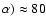 $\alpha )\approx 80$