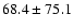 $68.4\pm75.1$
