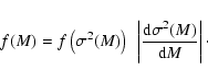 \begin{displaymath}%
f(M) = f\left(\sigma^2(M)\right)~\left\vert\frac{{\rm d}\sigma^2(M)}{{\rm d}M}\right\vert\cdot
\end{displaymath}