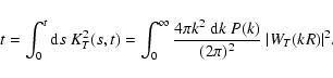 \begin{displaymath}%
t = \int_0^t{\rm d}s~K_T^2(s,t) = \int_0^\infty
\frac{4\pi k^2~{\rm d}k~P(k)}{(2\pi)^2}~\vert W_T(kR)\vert^2.
\end{displaymath}