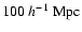 $100~h^{-1}~{\rm Mpc}$