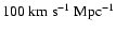 $100~{\rm km}~{\rm
s}^{-1}~{\rm Mpc}^{-1}$