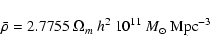 \begin{displaymath}%
\bar{\rho} = 2.7755~\Omega_m~h^2~10^{11}~M_\odot~{\rm Mpc}^{-3}
\end{displaymath}