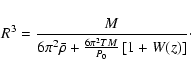 \begin{displaymath}%
R^3 = \frac{M}{6\pi^2\bar{\rho}+\frac{6\pi^2TM}{P_0}\left[1+W(z)\right]}\cdot
\end{displaymath}