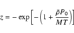 \begin{displaymath}%
z = -\exp{\left[-\left(1+\frac{\bar{\rho}P_0}{MT}\right)\right]}
\end{displaymath}