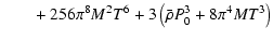 $\displaystyle \hspace*{7mm} + \ 256\pi^8M^2T^6+3\left(\bar{\rho}P_0^3+8\pi^4MT^3\right)$