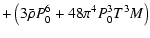 $\displaystyle + \left(3\bar{\rho}P_0^6+48\pi^4P_0^3T^3M\right)$