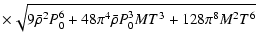 $\displaystyle \times \sqrt{9\bar{\rho}^2P_0^6+48\pi^4\bar{\rho}P_0^3MT^3+128\pi^8M^2T^6}$