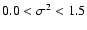 $0.0<\sigma^2<1.5$