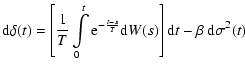 $\displaystyle {\rm d}\delta (t)=\left[ \frac {1}{T}\int \limits _0^t{\rm e}^{-\frac {t-s}{T}}{\rm d}W(s)
\right]{\rm d}t-\beta~{\rm d}\sigma^2(t)\phantom{XXXX}$