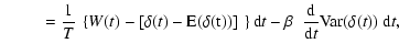 $\displaystyle \qquad~ =\frac{1}{T}~\left\{ W(t) - \left[\delta(t)-\rm E(\delta ...
...~\right\}{\rm d}t-\beta~~\frac{{\rm d}}{{\rm d}t}{\rm Var}(\delta(t))~{\rm d}t,$