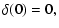 $\displaystyle \delta (0)=0,$