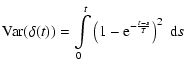 $\displaystyle {\rm Var}(\delta (t))=\int \limits _0^t\left(1-{\rm e}^{-\frac
{t-s}{T}}\right)^2~{\rm d}s~$