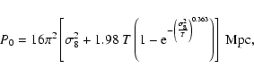 \begin{displaymath}%
P_0=16\pi^2\left[\sigma_8^2+1.98~T\left(1-
{\rm e}^{-\left(\frac{\sigma_8^2}{T}\right)^{0.363}}\right)\right]~{\rm Mpc},
\end{displaymath}