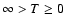$\infty> T \ge 0$