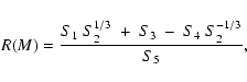 \begin{displaymath}%
R(M)=\frac{S_1~S_2^{1/3}~+~S_3~-~S_4~S_2^{-1/3}}{S_5},
\end{displaymath}