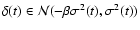 $\delta (t)\in {\cal N}(-\beta \sigma
^2(t),\sigma ^2(t))$