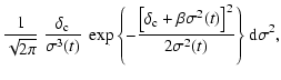 $\displaystyle \frac{1}{\sqrt{2\pi}}~\frac{\delta_{\rm c}}{\sigma^3(t)}~
\exp{\l...
...ta_{\rm c}+\beta\sigma
^2(t)\right]^2}{2\sigma^2(t)}\right \}}~{\rm d}\sigma^2,$