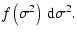 $\displaystyle f\left(\sigma^2\right)~{\rm d}\sigma^2.$