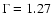 $\Gamma=1.27$