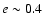 $e\sim 0.4$