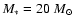 $M_*=20~{M}_\odot$