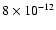 $8
\times 10^{-12}$