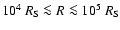 $10^4 ~R_{\rm S}\la R\la 10^5 ~R_{\rm S}$