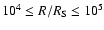 $10^4\le R/R_{\rm S} \le 10^5$
