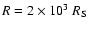$R=2\times 10^3~R_{\rm S}$