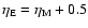 $\eta_{\rm E}=\eta_{\rm M}+0.5$