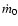 $\dot m_0$